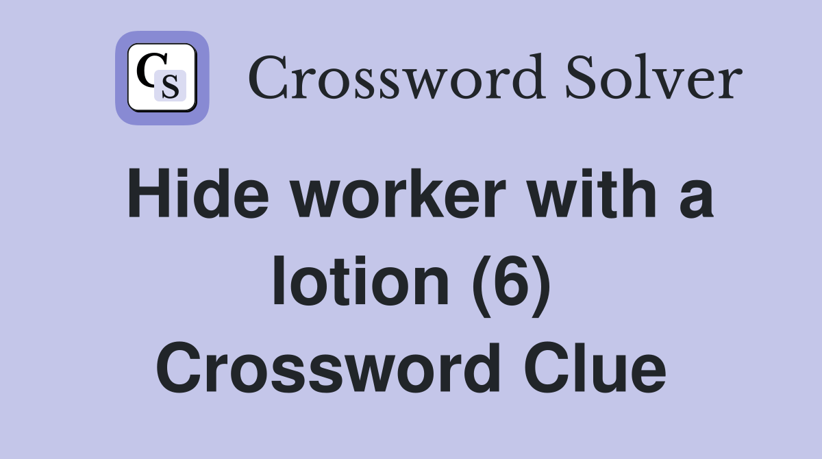Hide worker with a lotion (6) Crossword Clue Answers Crossword Solver
